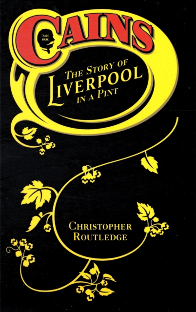 Cains : The Story of Liverpool in a Pint, Paperback / softback Book