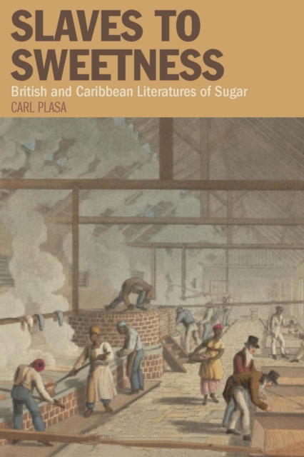 Slaves to Sweetness : British and Caribbean Literatures of Sugar, Hardback Book