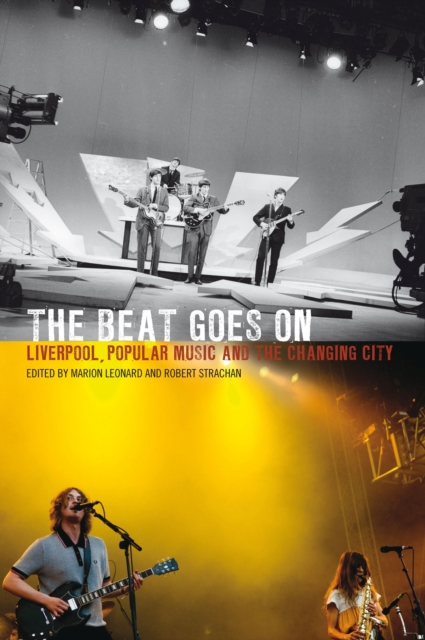 The Beat Goes On : Liverpool, Popular Music and the Changing City, Hardback Book