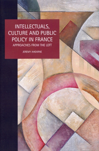 Intellectuals, Culture and Public Policy in France : Approaches from the Left, Hardback Book