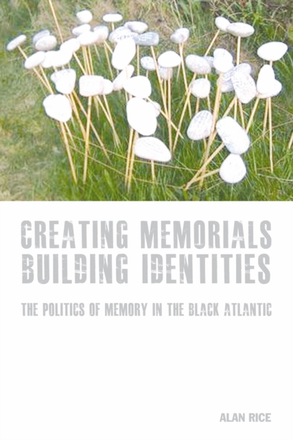 Creating Memorials, Building Identities : The Politics of Memory in the Black Atlantic, Hardback Book