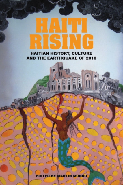 Haiti Rising : Haitian History, Culture and the Earthquake of 2010, Paperback / softback Book