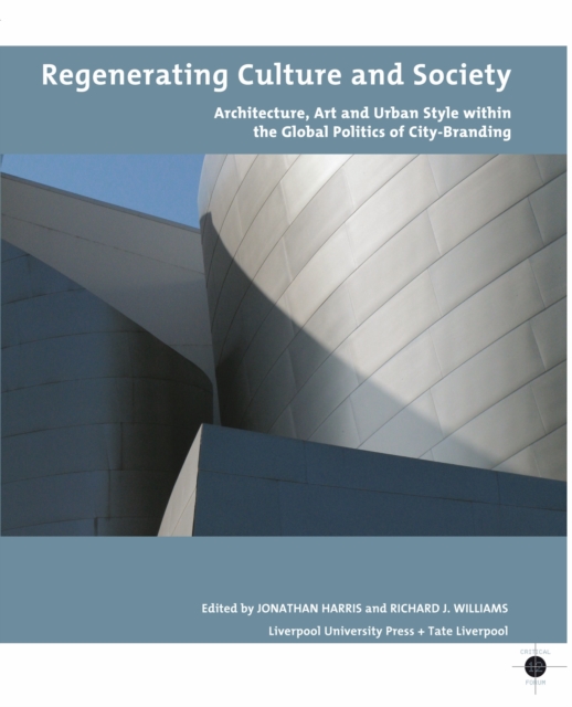 Regenerating Culture and Society : Architecture, Art and Urban Style within the Global Politics of City Branding, Paperback / softback Book