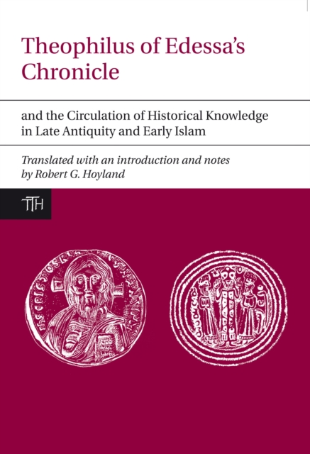 Theophilus of Edessa’s Chronicle and the Circulation of Historical Knowledge in Late Antiquity and Early Islam, Paperback / softback Book