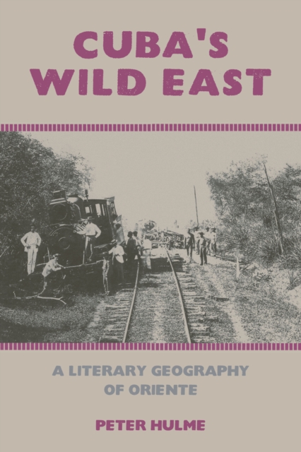 Cuba's Wild East : A Literary Geography of Oriente, Hardback Book