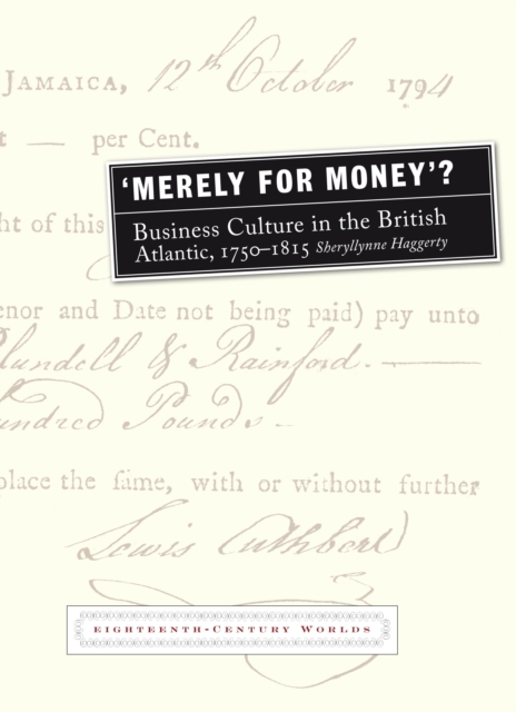 Merely for Money? : Business Culture in the British Atlantic, 1750-1815, Hardback Book