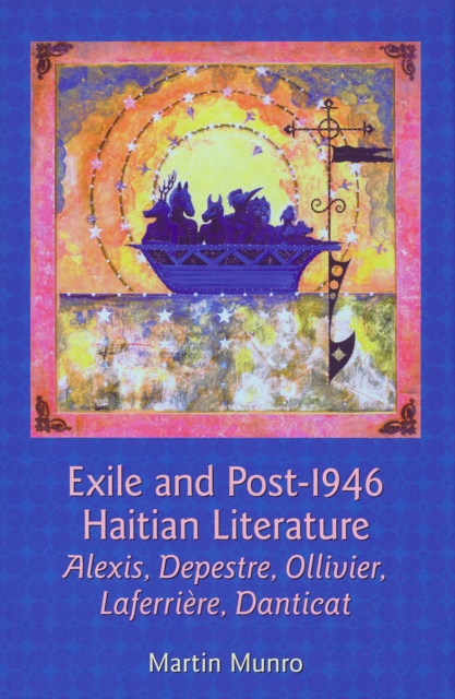 Exile and Post-1946 Haitian Literature : Alexis, Depestre, Ollivier, Laferriere, Danticat, Paperback / softback Book
