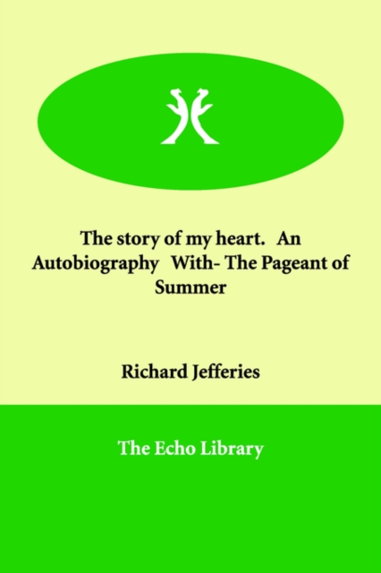 The Story of My Heart. an Autobiography With- The Pageant of Summer, Paperback / softback Book