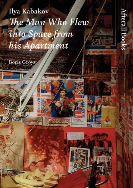 Ilya Kabakov : The Man Who Flew into Space from his Apartment, Paperback / softback Book