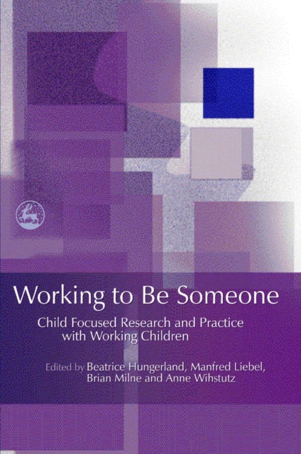 Working to Be Someone : Child Focused Research and Practice with Working Children, PDF eBook