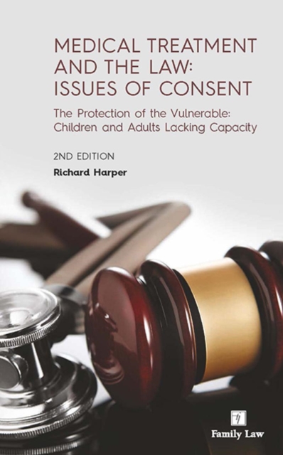 Medical Treatment and the Law : Issues of Consent The Protection of the Vulnerable: Children and Adults Lacking Capacity, Paperback / softback Book