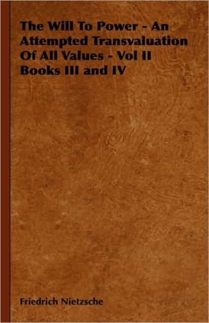 The Will To Power - An Attempted Transvaluation Of All Values - Vol II Books III and IV, Paperback / softback Book