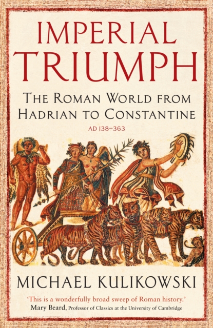 Imperial Triumph : The Roman World from Hadrian to Constantine (AD 138–363), Paperback / softback Book