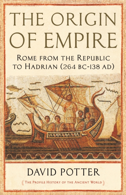 The Origin of Empire : Rome from the Republic to Hadrian (264 BC - AD 138), Hardback Book
