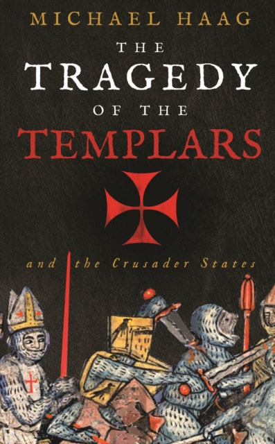The Tragedy of the Templars : The Rise and Fall of the Crusader States, Paperback / softback Book