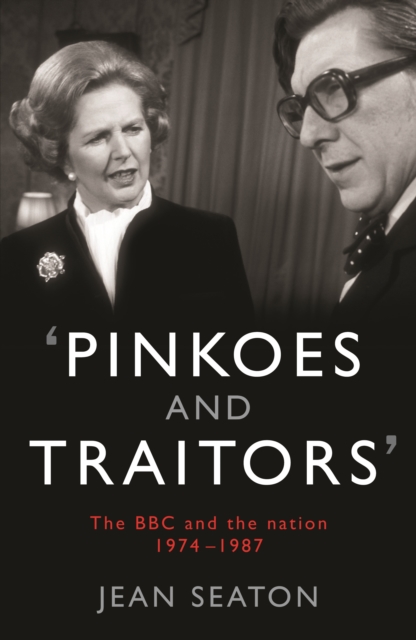 Pinkoes and Traitors : The BBC and the Nation, 1974-1987, Hardback Book