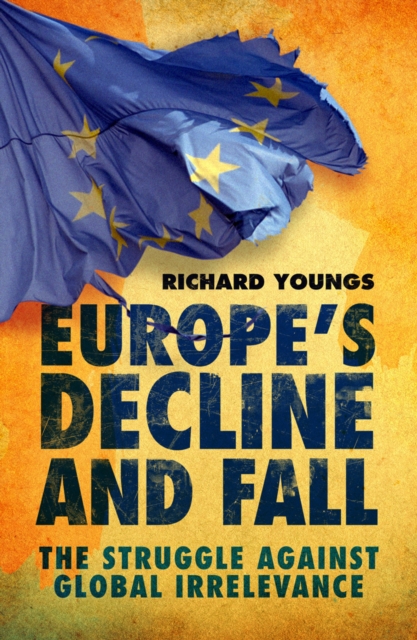 Europe's Decline and Fall : The Struggle Against Global Irrelevance, Paperback / softback Book