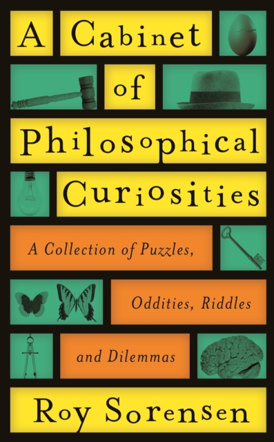 A Cabinet of Philosophical Curiosities : A Collection of Puzzles, Oddities, Riddles and Dilemmas, Hardback Book