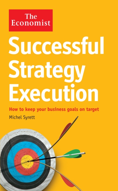 The Economist: Successful Strategy Execution : How to keep your business goals on target, Paperback / softback Book