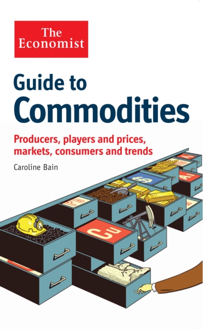 The Economist Guide to Commodities : Producers, players and prices; markets, consumers and trends, Paperback / softback Book