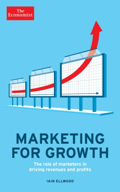 The Economist: Marketing for Growth : The role of marketers in driving revenues and profits, Paperback / softback Book