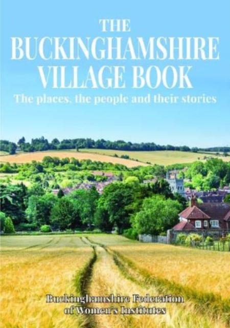 The Buckinghamshire Village Book : The places, the people and their stories, Paperback / softback Book