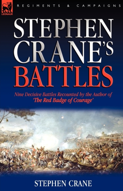Stephen Crane's Battles : Nine Decisive Battles Recounted by the Author of The Red Badge of Courage, Paperback / softback Book