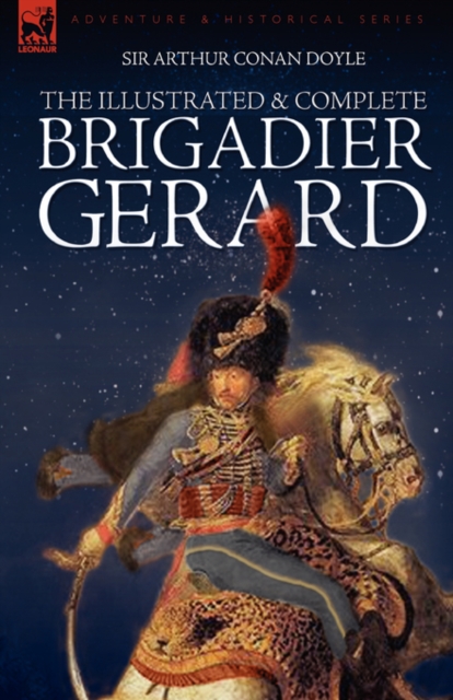 The Illustrated & Complete Brigadier Gerard : All 18 Stories with the Original Strand Magazine Illustrations by Wollen and Paget, Hardback Book