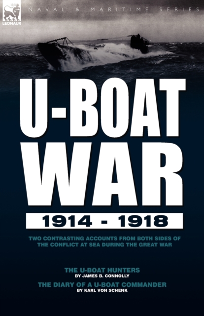 U-Boat War 1914-1918 : Two Contrasting Accounts from Both Sides of the Conflict at Sea During the Great War---The U-Boat Hunters & the Diary, Paperback / softback Book