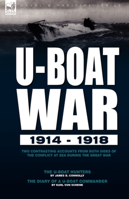 U-Boat War 1914-1918 : Two Contrasting Accounts from Both Sides of the Conflict at Sea During the Great War---The U-Boat Hunters & The Diary of a U-Boat Commander, Hardback Book