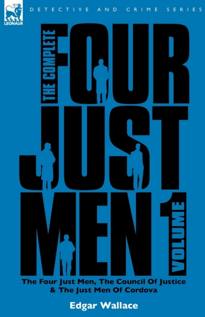 The Complete Four Just Men : Volume 1-The Four Just Men, The Council of Justice & The Just Men of Cordova, Paperback / softback Book