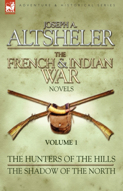 The French & Indian War Novels : 1-The Hunters of the Hills & The Shadow of the North, Hardback Book