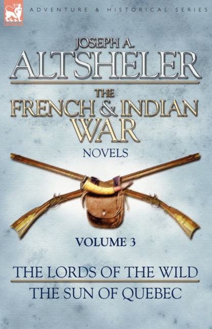 The French & Indian War Novels : 3-The Lords of the Wild & The Sun of Quebec, Hardback Book