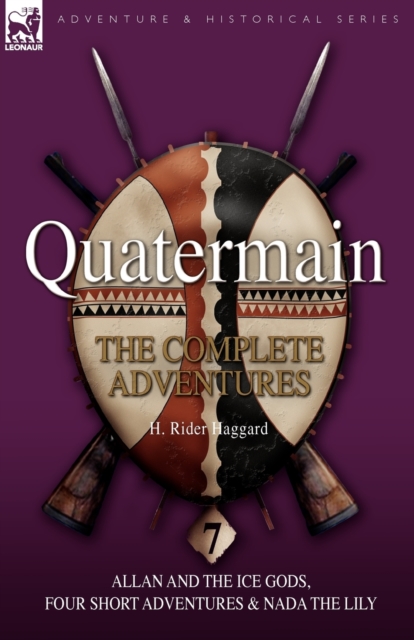 Quatermain : the Complete Adventures: 7-Allan and the Ice Gods, Four Short Adventures & Nada the Lily, Paperback / softback Book