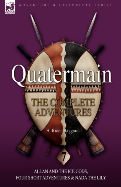 Quatermain : the Complete Adventures: 7-Allan and the Ice Gods, Four Short Adventures & Nada the Lily, Hardback Book