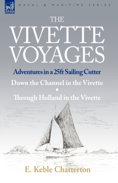 The Vivette Voyages : Adventures in a 25ft Sailing Cutter-Down the Channel in the Vivette & Through Holland in the Vivette, Hardback Book