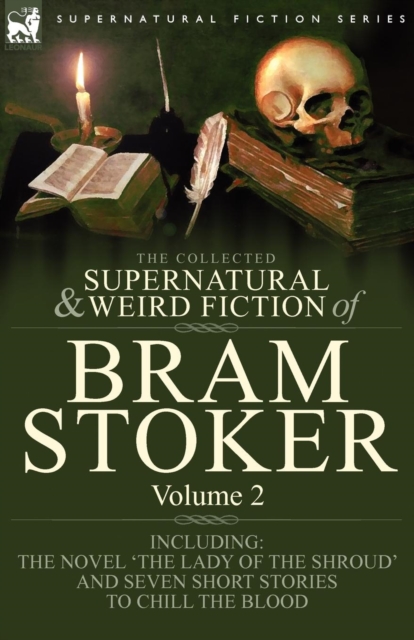 The Collected Supernatural and Weird Fiction of Bram Stoker : 2-Contains the Novel 'The Lady Of The Shroud' and Seven Short Stories to Chill the Blood, Paperback / softback Book