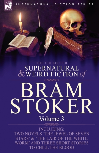 The Collected Supernatural and Weird Fiction of Bram Stoker : 3-Contains Two Novels 'The Jewel of Seven Stars' & 'The Lair of the White Worm' and Three Short Stories to Chill the Blood, Hardback Book