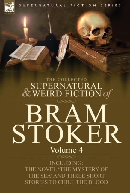 The Collected Supernatural and Weird Fiction of Bram Stoker : 4-Contains the Novel 'The Mystery Of The Sea' and Three Short Stories to Chill the Blood, Hardback Book