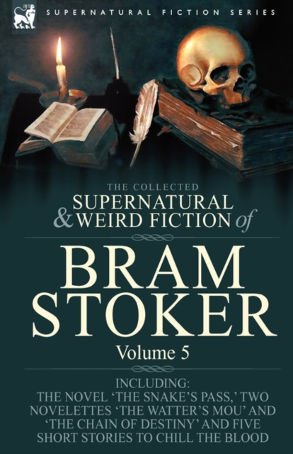 The Collected Supernatural and Weird Fiction of Bram Stoker : 5-Contains the Novel 'The Snake's Pass, ' Two Novelettes 'The Watter's Mou' and 'The Chain Of Destiny' and Five Short Stories to Chill the, Hardback Book