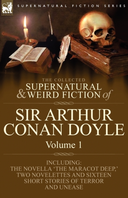 The Collected Supernatural and Weird Fiction of Sir Arthur Conan Doyle : 1-Including the Novella 'The Maracot Deep, ' Two Novelettes and Sixteen Short, Paperback / softback Book