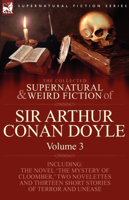 The Collected Supernatural and Weird Fiction of Sir Arthur Conan Doyle : 3-Including the Novel 'The Mystery of Cloomber, ' Two Novelettes and Thirteen, Paperback / softback Book