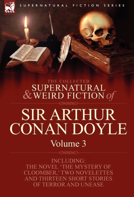 The Collected Supernatural and Weird Fiction of Sir Arthur Conan Doyle : 3-Including the Novel 'The Mystery of Cloomber, ' Two Novelettes and Thirteen, Hardback Book