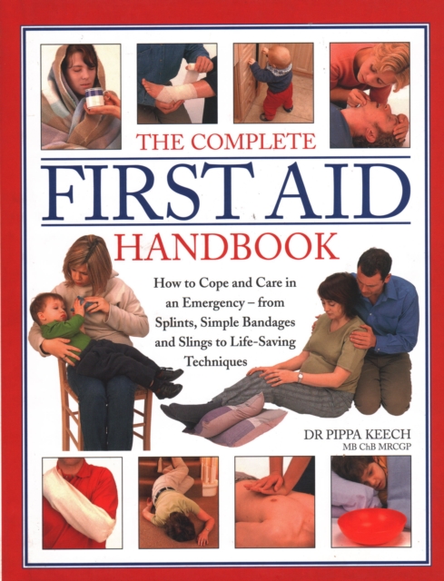 The Complete First Aid Handbook : How to cope and care in an emergency - from splints, simple bandages and slings to life-saving techniques, Hardback Book