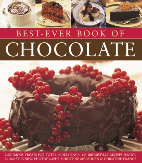 Best-Ever Book of Chocolate : Luxurious Treats for Total Indulgence: 135 Irresistible Recipes Shown in 260 Stunning Photographs, Paperback / softback Book