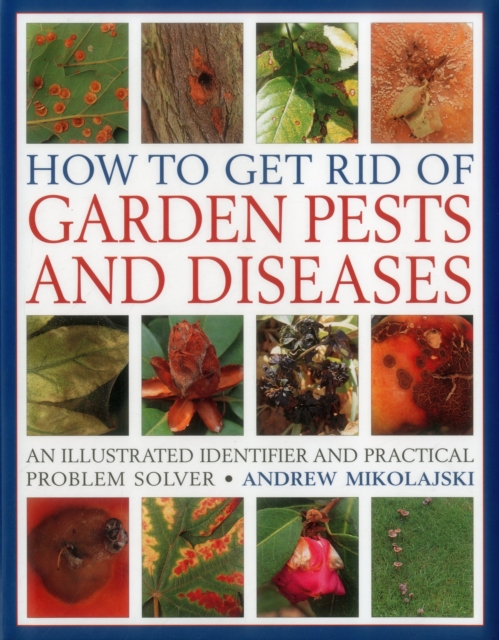 How to Get Rid of Garden Pests and Diseases : An Illustrated Identifier and Practical Problem Solver, Hardback Book