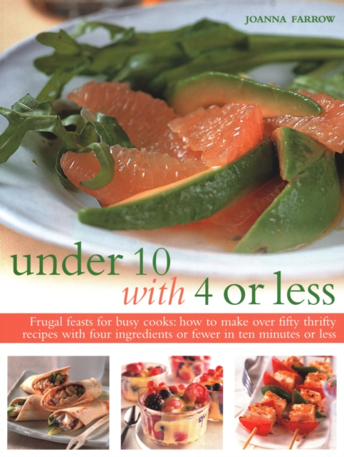 Under Ten with 4 or Less : Frugal feasts for busy cooks: how to make fifty thrifty recipes with four ingredients or fewer in ten minutes or less, Paperback / softback Book