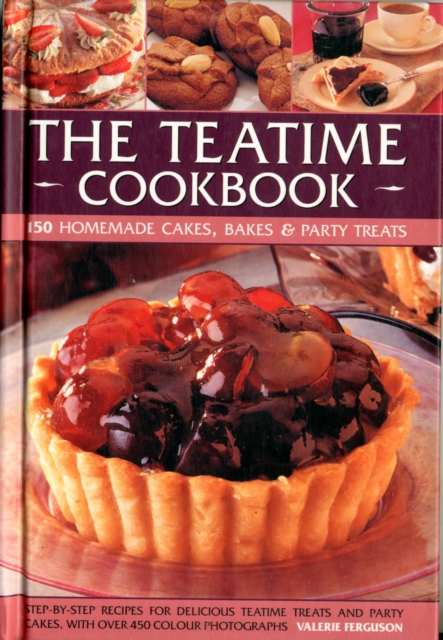 The Teatime Cookbook : 150 Homemade Cakes, Bakes & Party Treats, Hardback Book