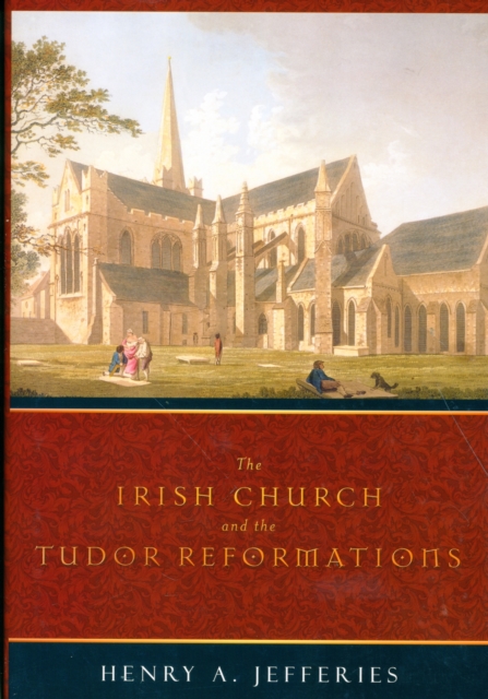 The Irish Church and the Tudor Reformations, Hardback Book