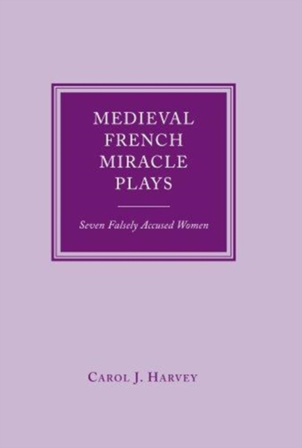 Medieval French Miracle Plays : Seven Falsely Accused Women, Hardback Book